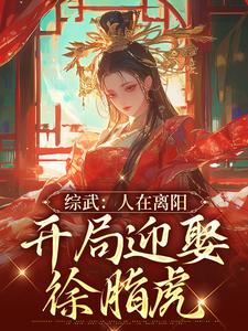 求综武：人在离阳，开局迎娶徐脂虎小说免费资源