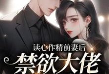 完结版《读心作精前妻后，禁欲大佬天天破防》章节阅读-芥末文学