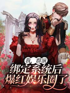 完结版《我，群演，绑定系统后爆红娱乐圈了》免费阅读