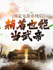 小说《绑定无敌系统后，躺着也能当武帝》在线章节阅读