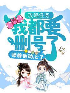 完结版《攻略任务：我都要删号了，师尊他动心了？》章节阅读