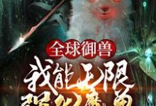 全球御兽：我能无限强化魔兽免费阅读，全球御兽：我能无限强化魔兽章节目录-芥末文学