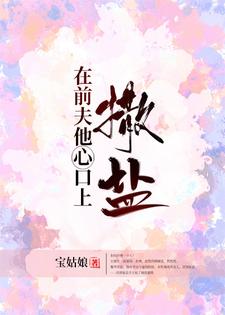 完结版《在前夫他心口上撒盐》在线免费阅读