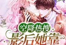 完结版《空降热搜！影后她靠怼人爆红了》免费阅读-芥末文学