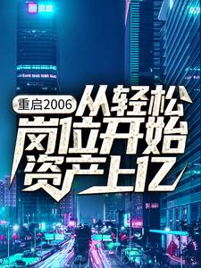 重启2006：从轻松岗位开始资产上亿小说的免费阅读版本在哪里可以找到？