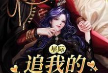 完结版《星际：追我的全是大佬》在线免费阅读-芥末文学