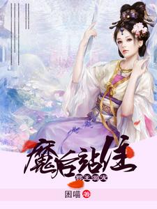 已完结小说《邪王溺宠之魔后站住》章节在线阅读