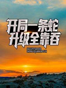 完结版《开局一条蛇，升级全靠吞》章节阅读