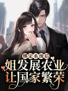 完结版《绑定系统后，姐发展农业让国家繁荣》免费阅读