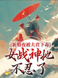 完结版《新婚夜被夫君下毒，女战神她不忍了》在线免费阅读