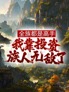 《全族都是高手，我靠投资族人无敌了》小说大结局免费试读 姜道玄小说