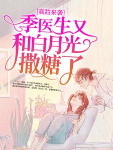 完结版《高甜来袭：季医生又和白月光撒糖了》免费阅读