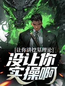 完结版《让你讲挖墓理论，没让你实操啊》章节目录在线阅读