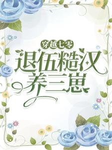 《穿越七零，嫁退伍糙汉养三崽》小说章节在线试读，《穿越七零，嫁退伍糙汉养三崽》最新章节目录