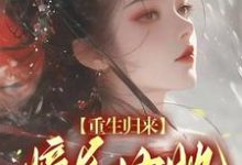 萧明珠刘璋小说重生归来，嫡长女她又茶又飒章节免费阅读-芥末文学