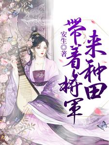 带着将军来种田免费阅读，带着将军来种田章节在线阅读